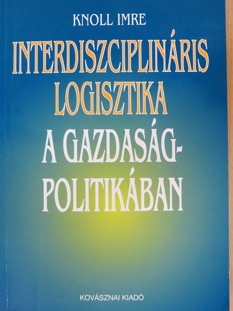 Prof. Dr. Knoll Imre - Interdiszciplináris logisztika a gazdaságpolitikában [antikvár]