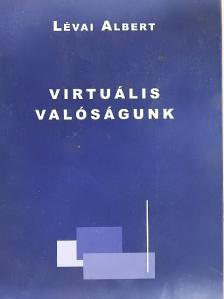 Lévai Albert - Virtuális valóságunk [antikvár]
