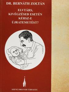 Dr. Bernáth Zoltán - Elvtárs, kivégzésed esetén kérsz-e újratemetést? [antikvár]