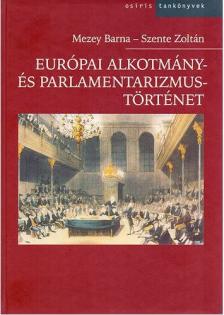 Mezey Barna - Szente Zoltán (szerk.) - Európai alkotmány- és parlamentarizmustörténet