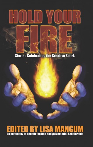 Lisa Mangum, Alicia Cay, Brian Corley, CJ Erick, Jace Killan, Kat Kellermeyer, Kevin J. Anderson, Kitty Sarkozy, Kristen Bickerstaff, M. Elizabeth Ticknor, Mary Pletsch, Melissa Koons, Mike Jack Stoumbos, Neil Peart, October K Santerelli, Raphyel M. Jorda - Hold Your Fire - Stories Celebrating the Creative Spark [eKönyv: epub, mobi]