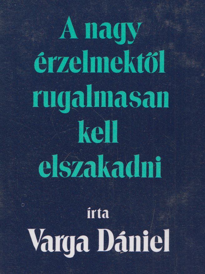 Varga Dániel - A nagy érzelmektől rugalmasan kell elszakadni [antikvár]