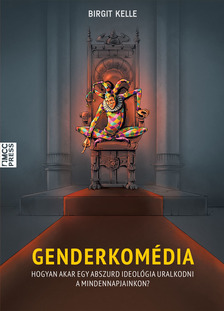 Birgit Kelle - Genderkomédia - Hogyan akar egy abszurd ideológia uralkodni a mindennapjainkon? [eKönyv: epub, mobi]