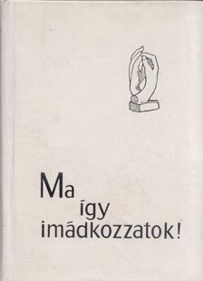 Hildebrandt, Karl Gustaf, Hallquist, Britt G., Holte, Ragnar - Ma így imádkozzatok! [antikvár]