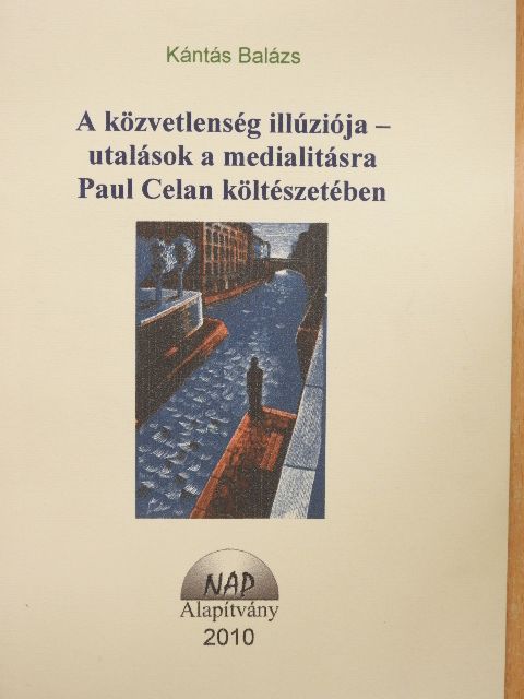 Kántás Balázs - A közvetlenség illúziója - utalások a medialitásra Paul Celan költészetében [antikvár]