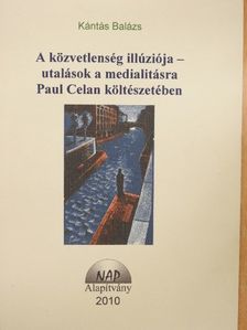 Kántás Balázs - A közvetlenség illúziója - utalások a medialitásra Paul Celan költészetében [antikvár]