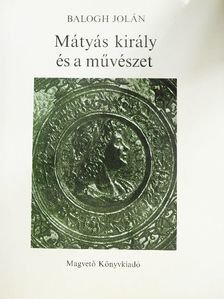 Balogh Jolán - Mátyás király és a művészet [antikvár]