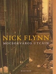 Nick Flynn - Mocsokváros utcáin [antikvár]