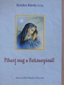 Kerekes Károly - Pihenj meg a Szűzanyánál! [antikvár]