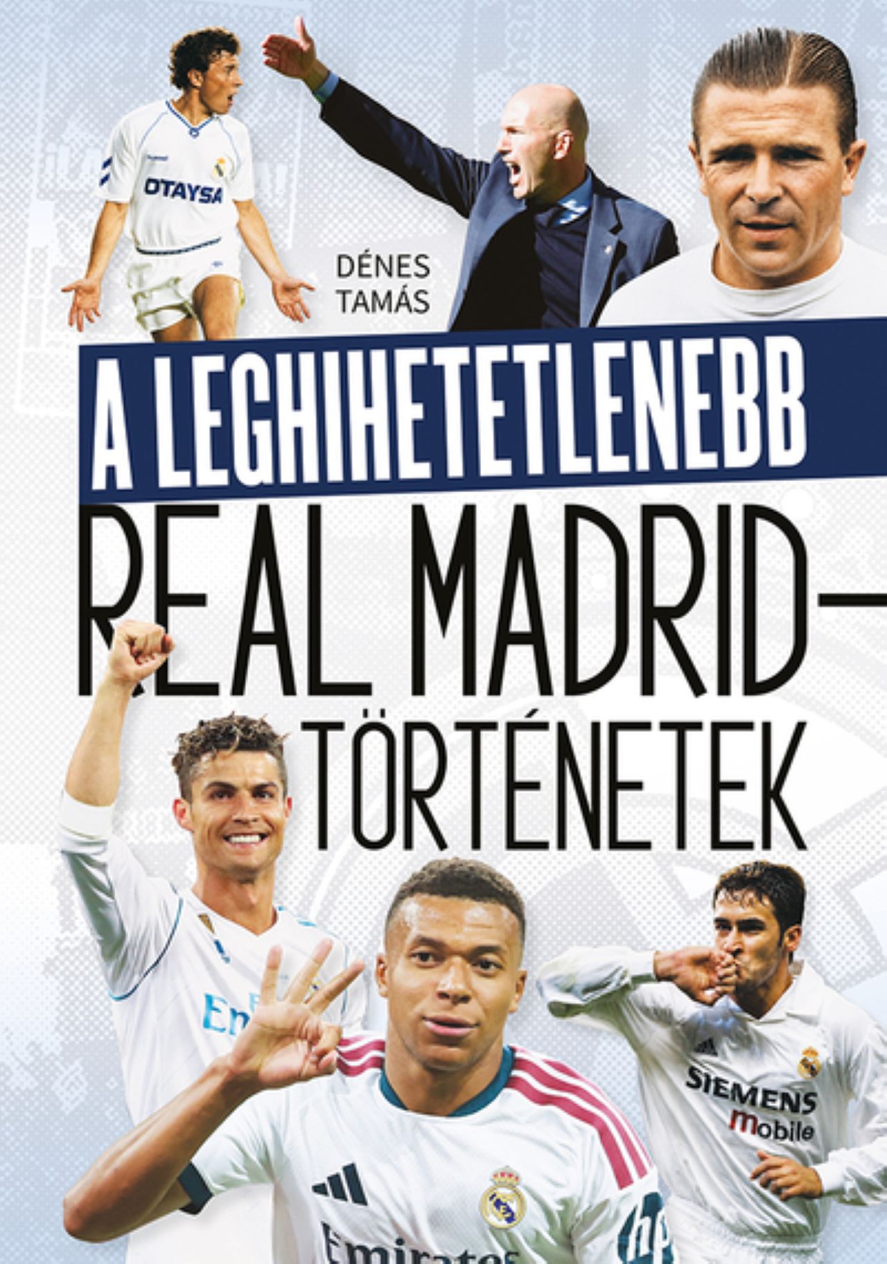 Dénes Tamás - A leghihetetlenebb Real Madrid-történetek