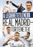 Dénes Tamás - A leghihetetlenebb Real Madrid-történetek