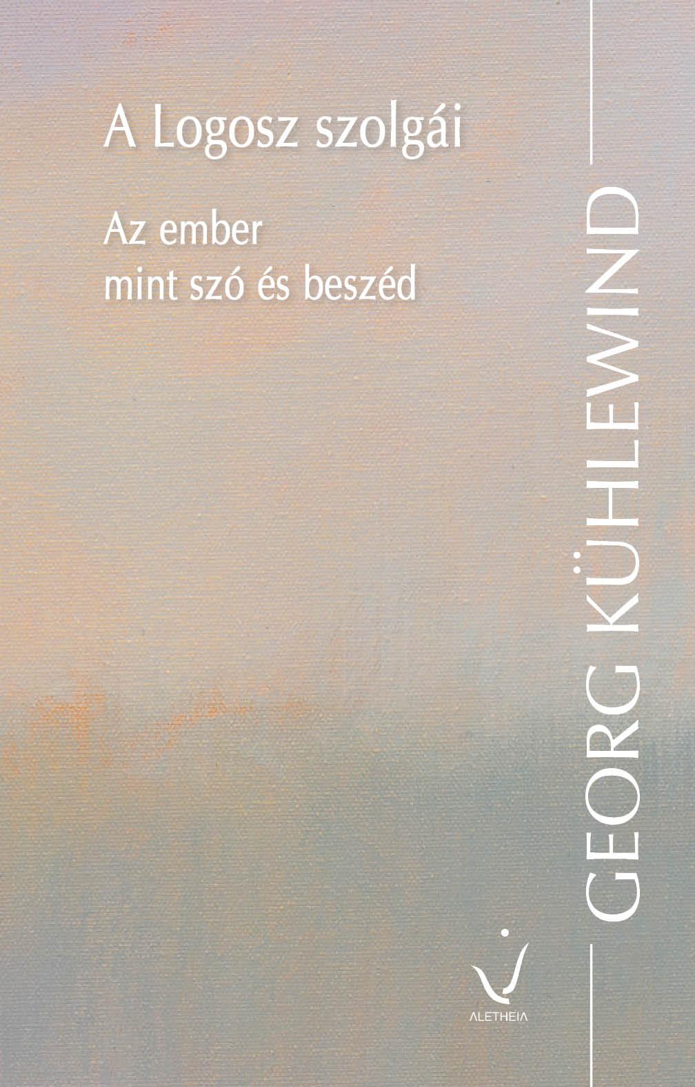 KÜHLEWIND, GEORG - A Logosz szolgái - Az ember mint szó és beszéd