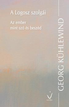 KÜHLEWIND, GEORG - A Logosz szolgái - Az ember mint szó és beszéd