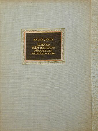 Kádár János - Szilárd népi hatalom: független Magyarország [antikvár]