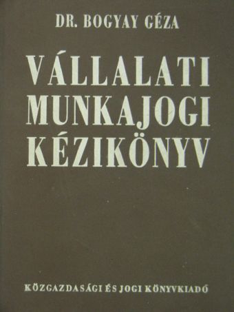 Dr. Bogyay Géza - Vállalati munkajogi kézikönyv [antikvár]