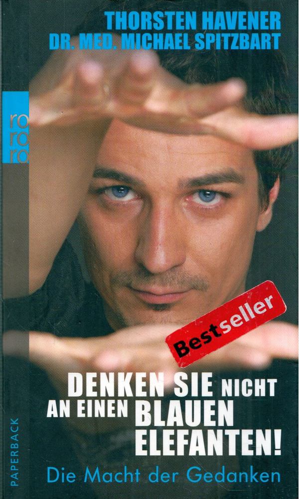 Thorsten Havener, Michael Spitzbart - Denken Sie nicht an einen blauen Elefanten!: Die Macht der Gedanken [antikvár]