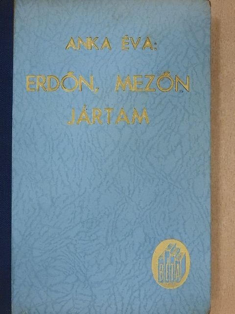 Anka Éva - Erdőn, mezőn jártam... [antikvár]