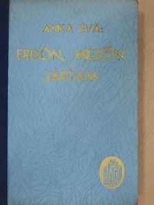 Anka Éva - Erdőn, mezőn jártam... [antikvár]