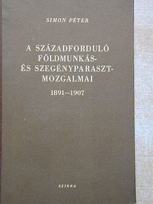 Simon Péter - A századforduló földmunkás- és szegényparasztmozgalmai 1891-1907 [antikvár]