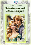 V. Vandor Violet - Tündérmesék mesekönyve [eKönyv: epub, mobi]