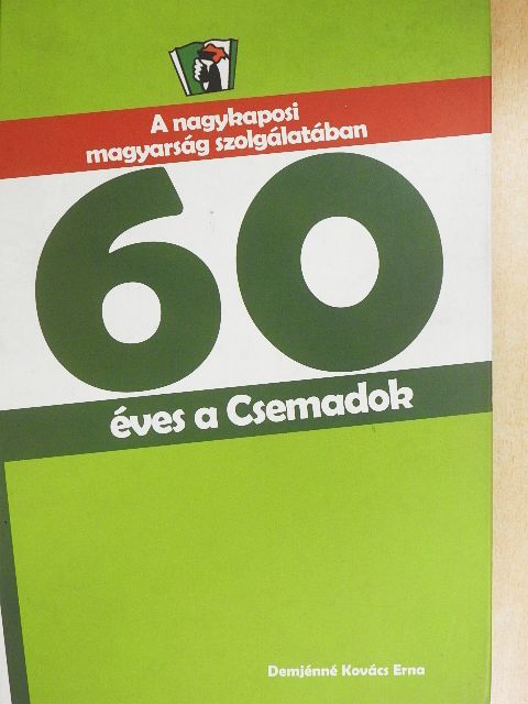 Demjénné Kovács Erna - A nagykaposi magyarság szolgálatában 60 éves a Csemadok [antikvár]