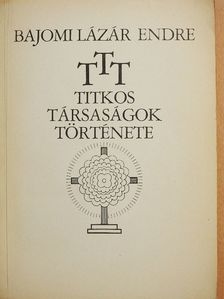 Bajomi Lázár Endre - T. T. T. Titkos Társaságok Története [antikvár]
