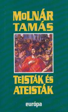 MOLNÁR TAMÁS - Teisták és ateisták [antikvár]