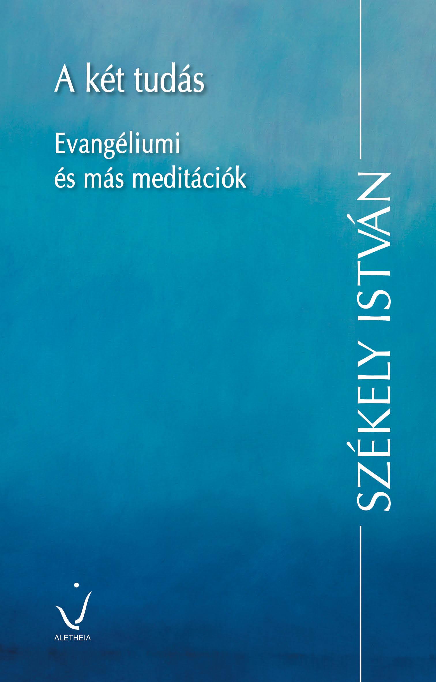 Székely István - A két tudás - Evangéliumi és más meditációk