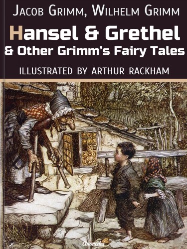 Arthur Rackham, Jacob Grimm, Wilhelm Grimm - Hansel And Grethel And Other Grimm's Fairy Tales [eKönyv: epub, mobi]