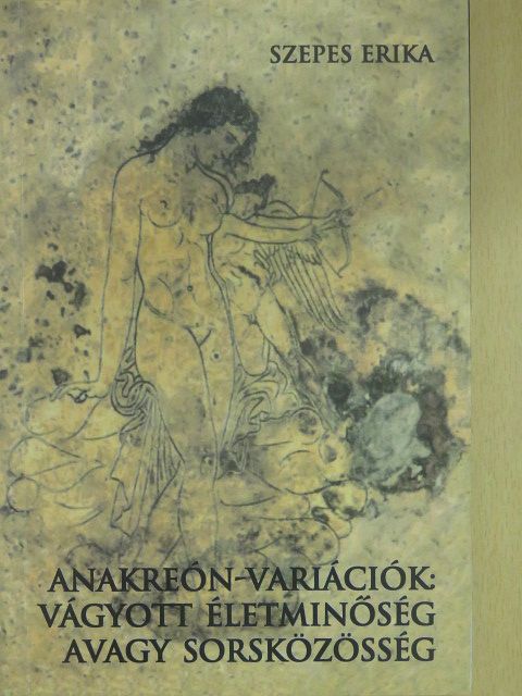 Szepes Erika - Anakreón-variációk: vágyott életminőség avagy sorsközösség (dedikált példány) [antikvár]