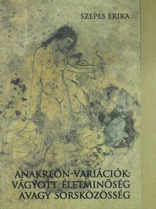 Szepes Erika - Anakreón-variációk: vágyott életminőség avagy sorsközösség (dedikált példány) [antikvár]