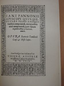 Iani Pannonii - Iani Pannonii episcopi Quinque-Eccles illius antiquis vatibus comparandi, recentioribus certé anteponendi, quae uspiam reperiri adhuc potuerunt, omnia: Opera Ioannis Sambuci: Viennae MDLXIX [antikvár]
