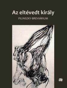 Szmeskó Gábor - Annus Gábor (szerk.) - Az eltévedt király (Pilinszky-breviárium)
