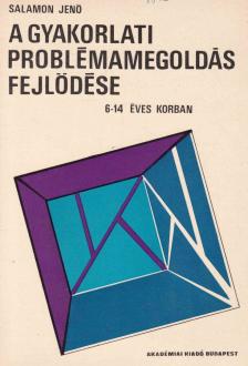 Salamon Jenő - A gyakorlati problémamegoldás fejlődése 6-14 éves korban (dedikált) [antikvár]