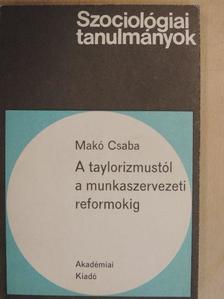 Makó Csaba - A Taylorizmustól a munkaszervezeti reformokig [antikvár]