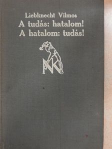 Liebknecht Vilmos - A tudás: Hatalom!/A hatalom: Tudás! [antikvár]