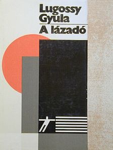 Lugossy Gyula - A lázadó [antikvár]