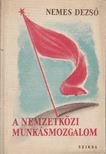 NEMES DEZSŐ - A nemzetközi munkásmozgalom [antikvár]