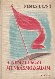 NEMES DEZSŐ - A nemzetközi munkásmozgalom [antikvár]