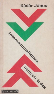 KÁDÁR JÁNOS - Internacionalizmus, nemzeti érdekek [antikvár]