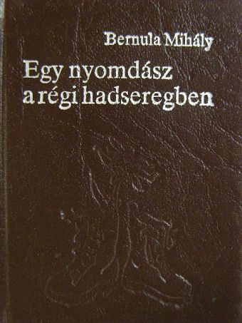 Bernula Mihály - Egy nyomdász a régi hadseregben (minikönyv) [antikvár]