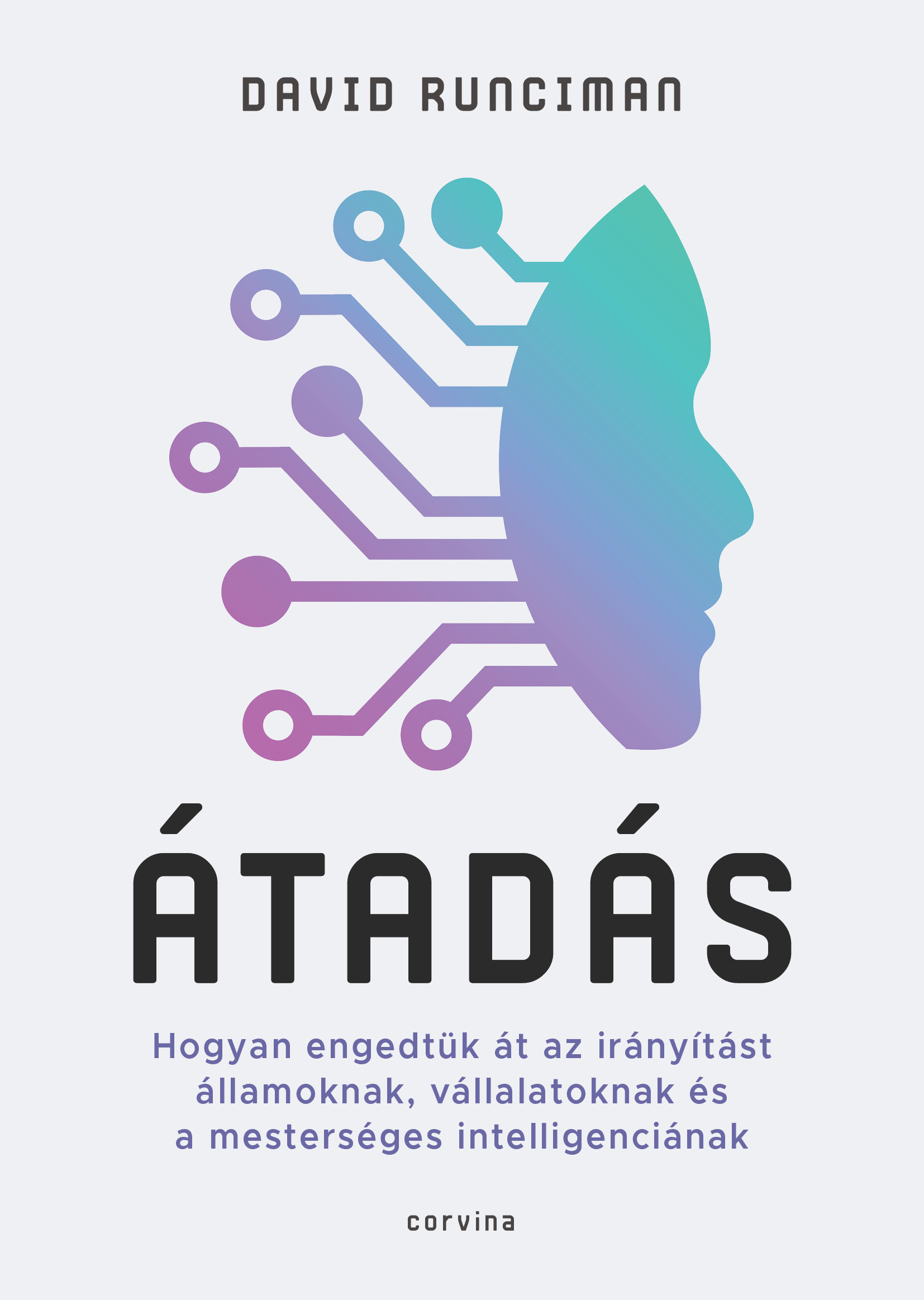 David Runciman - Átadás - Hogyan engedtük át az irányítást államoknak, vállalatoknak és a mesterséges intelligenciának [eKönyv: epub, mobi]