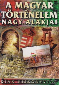 Ács Miklós, Farkas Andrea - A magyar történelem nagy alakjai [antikvár]