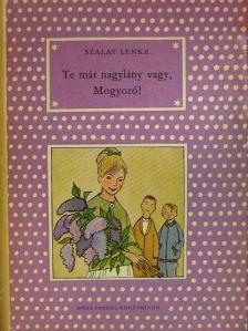 Szalay Lenke - Te már nagylány vagy, Mogyoró! [antikvár]