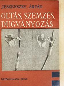 Jeszenszky Árpád - Oltás, szemzés, dugványozás [antikvár]