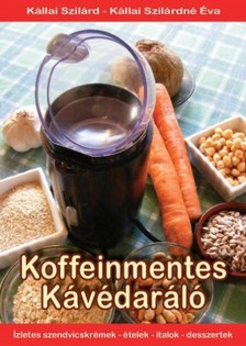 Kállai Szilárdné Éva Kállai Szilárd, - Koffeinmentes Kávédaráló [eKönyv: epub, mobi]