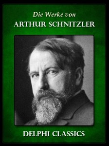 Arthur Schnitzler - Die Werke von Arthur Schnitzler (Illustrierte) [eKönyv: epub, mobi]