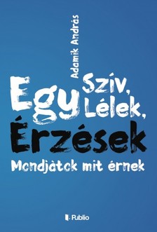 András Adamik - Egy szív, Egy lélek, Érzések, Mondjatok mit érnek [eKönyv: epub, mobi]