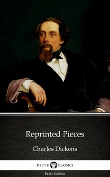 Delphi Classics Charles Dickens, - Reprinted Pieces by Charles Dickens (Illustrated) [eKönyv: epub, mobi]