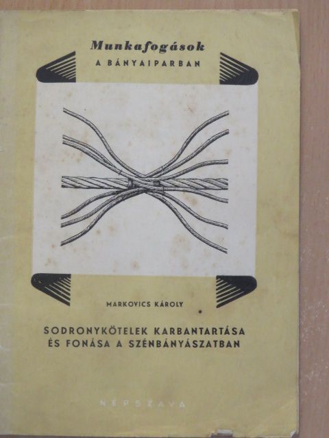 Markovics Károly - Sodronykötelek karbantartása és fonása a szénbányászatban [antikvár]